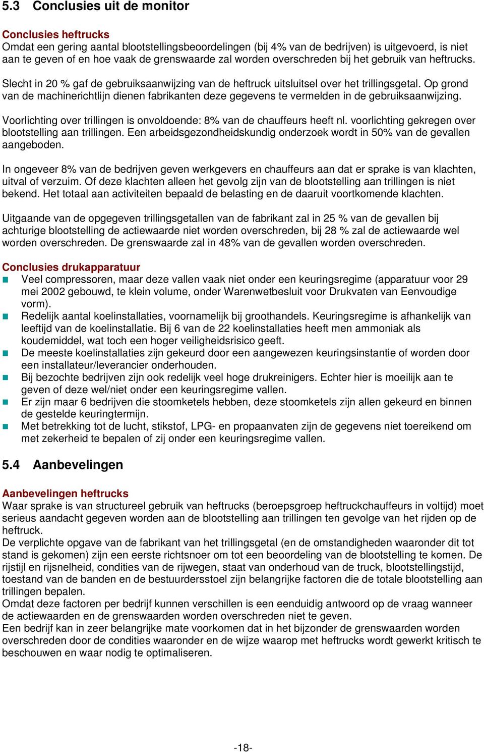 Op grond van de machinerichtlijn dienen fabrikanten deze gegevens te vermelden in de gebruiksaanwijzing. Voorlichting over trillingen is onvoldoende: 8% van de chauffeurs heeft nl.