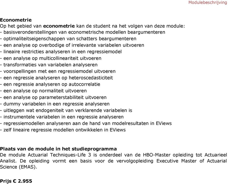 van variabelen analyseren - voorspellingen met een regressiemodel uitvoeren - een regressie analyseren op heteroscedasticiteit - een regressie analyseren op autocorrelatie - een analyse op