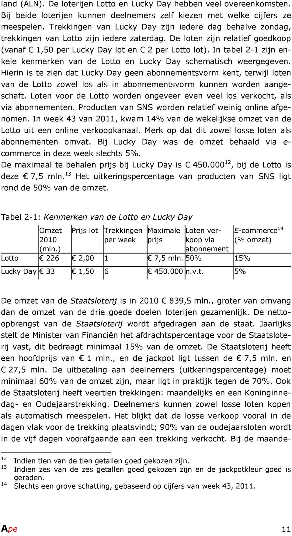 In tabel 2-1 zijn enkele kenmerken van de Lotto en Lucky Day schematisch weergegeven.