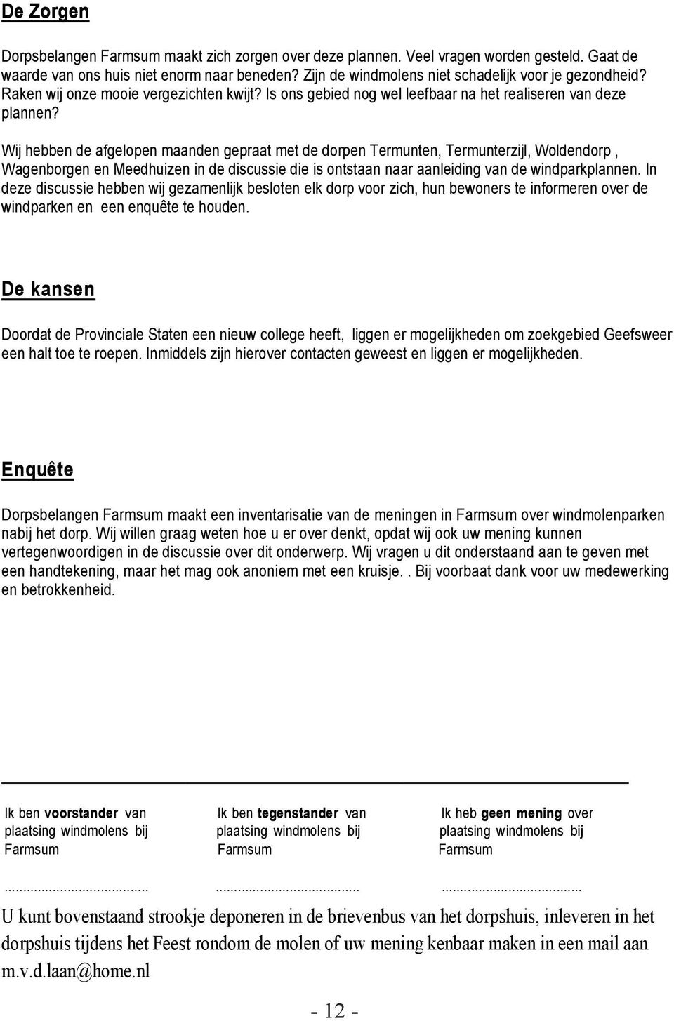 Wij hebben de afgelopen maanden gepraat met de dorpen Termunten, Termunterzijl, Woldendorp, Wagenborgen en Meedhuizen in de discussie die is ontstaan naar aanleiding van de windparkplannen.