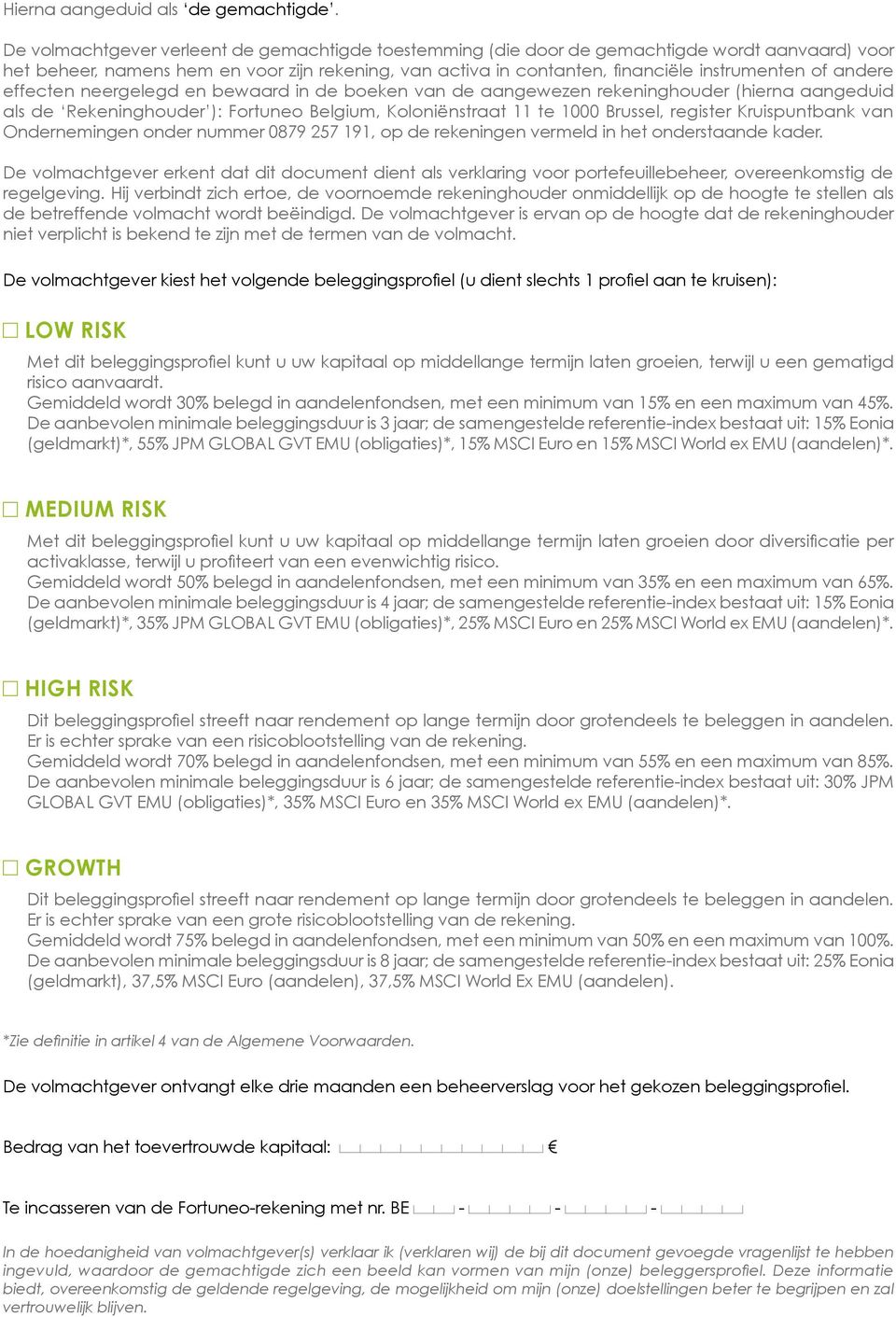 andere effecten neergelegd en bewaard in de boeken van de aangewezen rekeninghouder (hierna aangeduid als de Rekeninghouder ): Fortuneo Belgium, Koloniënstraat 11 te 1000 Brussel, register