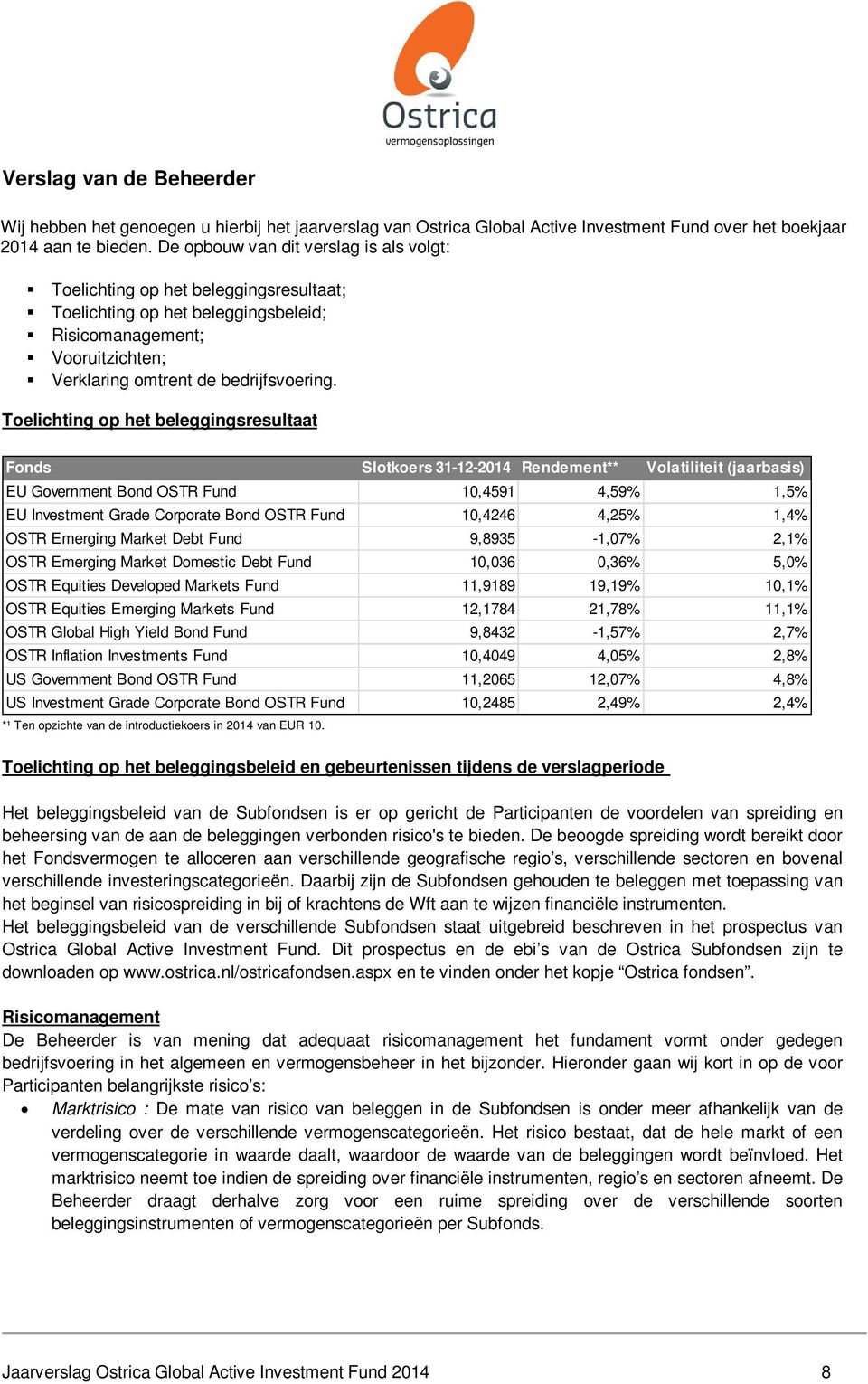 Toelichting op het beleggingsresultaat Fonds Slotkoers 31-12-2014 Rendement** Volatiliteit (jaarbasis) EU Government Bond OSTR Fund 10,4591 4,59% 1,5% EU Investment Grade Corporate Bond OSTR Fund