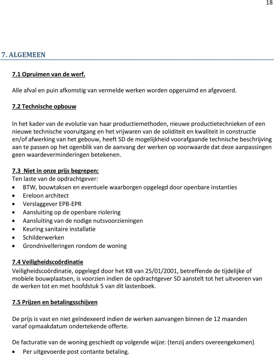 technische beschrijving aan te passen op het ogenblik van de aanvang der werken op voorwaarde dat deze aanpassingen geen waardeverminderingen betekenen. 7.