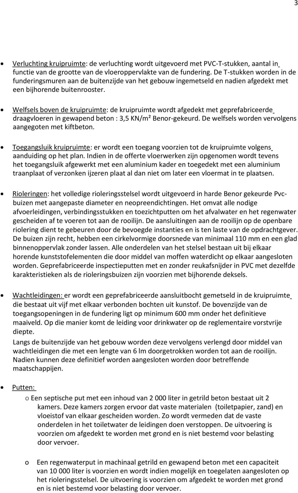 Welfsels boven de kruipruimte: de kruipruimte wordt afgedekt met geprefabriceerde draagvloeren in gewapend beton : 3,5 KN/m² Benor-gekeurd. De welfsels worden vervolgens aangegoten met kiftbeton.