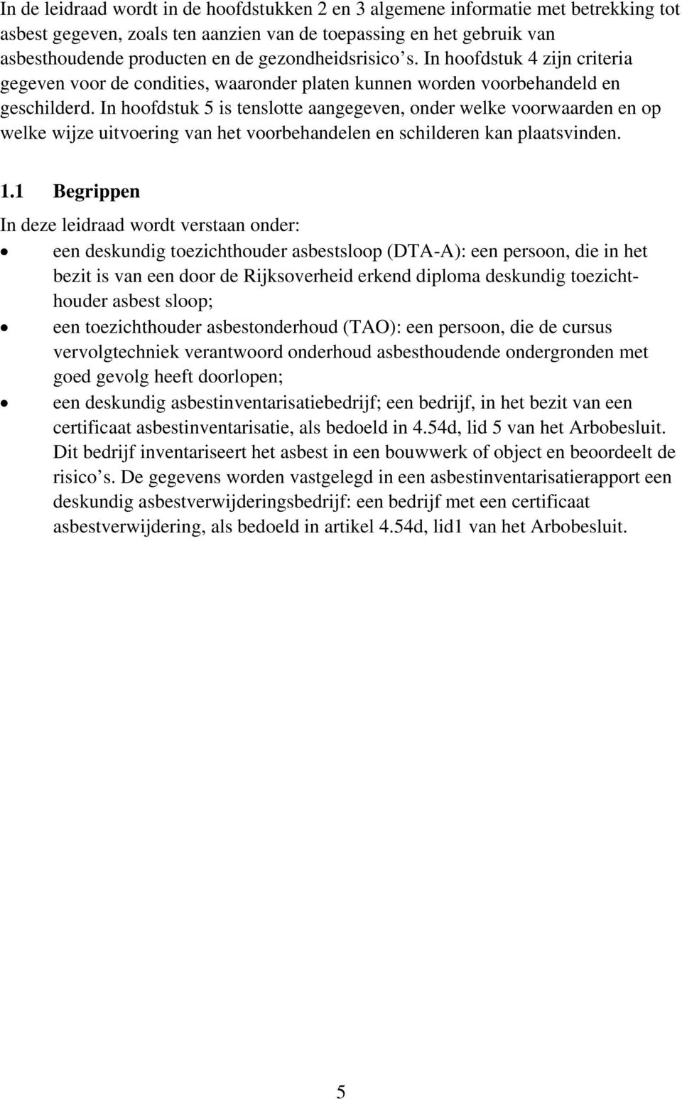 In hoofdstuk 5 is tenslotte aangegeven, onder welke voorwaarden en op welke wijze uitvoering van het voorbehandelen en schilderen kan plaatsvinden. 1.