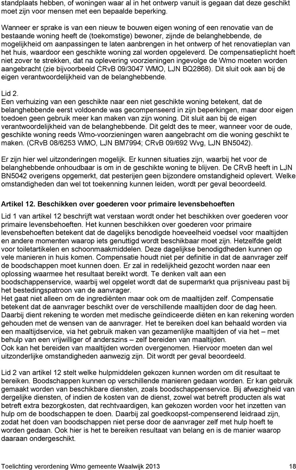 aanbrengen in het ontwerp of het renovatieplan van het huis, waardoor een geschikte woning zal worden opgeleverd.