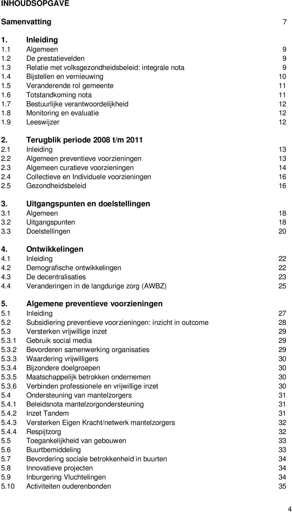 1 Inleiding 13 2.2 Algemeen preventieve voorzieningen 13 2.3 Algemeen curatieve voorzieningen 14 2.4 Collectieve en Individuele voorzieningen 16 2.5 Gezondheidsbeleid 16 3.