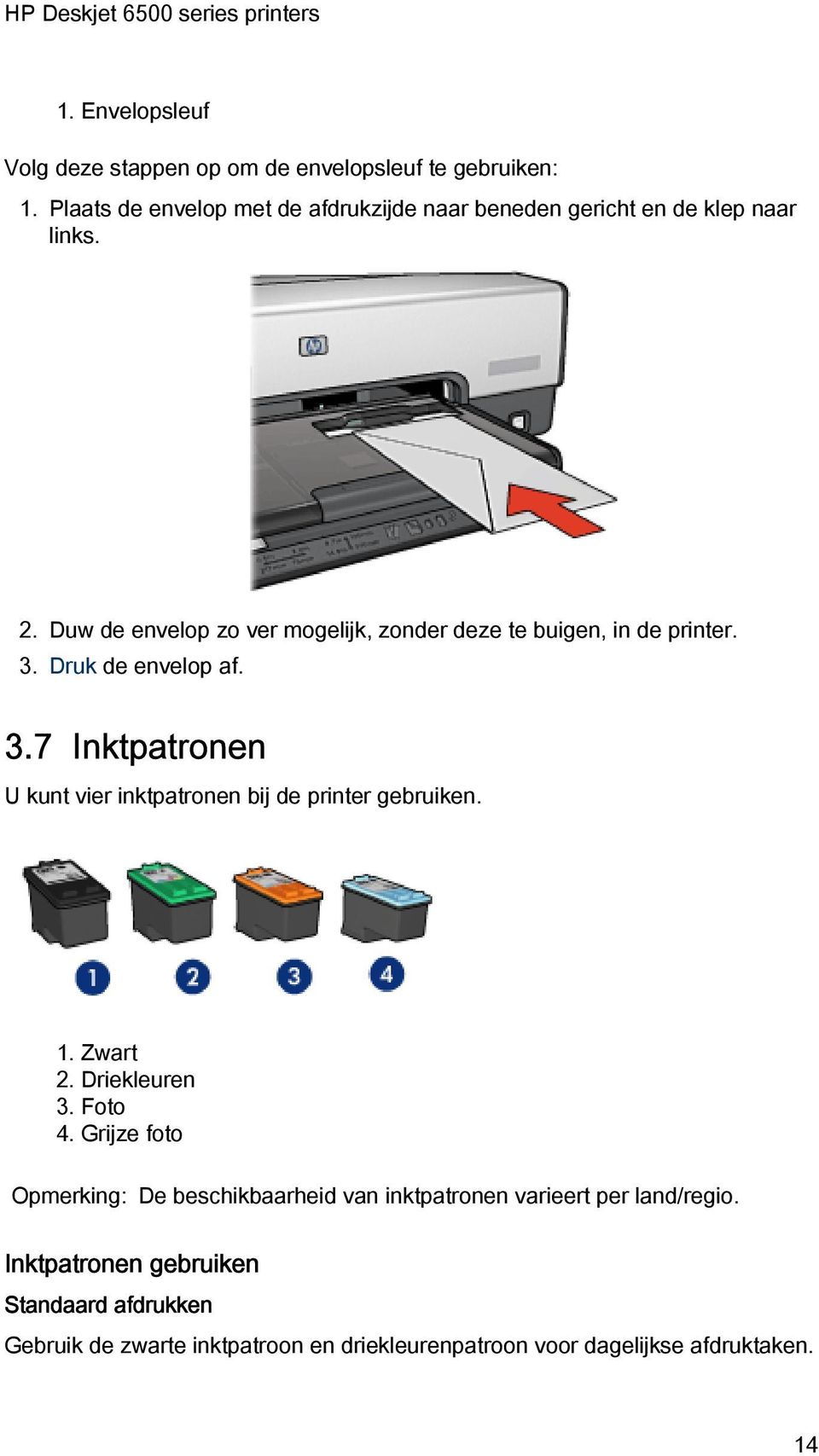 Duw de envelop zo ver mogelijk, zonder deze te buigen, in de printer. 3. Druk de envelop af. 3.7 Inktpatronen U kunt vier inktpatronen bij de printer gebruiken.