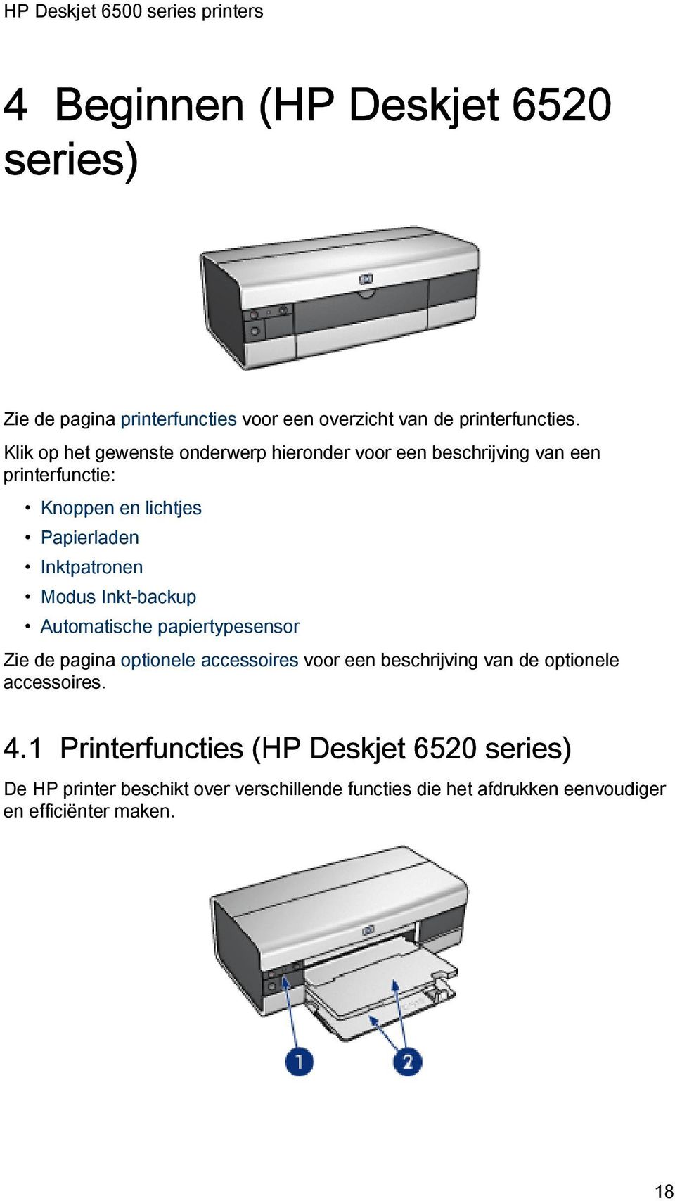 Modus Inkt-backup Automatische papiertypesensor Zie de pagina optionele accessoires voor een beschrijving van de optionele