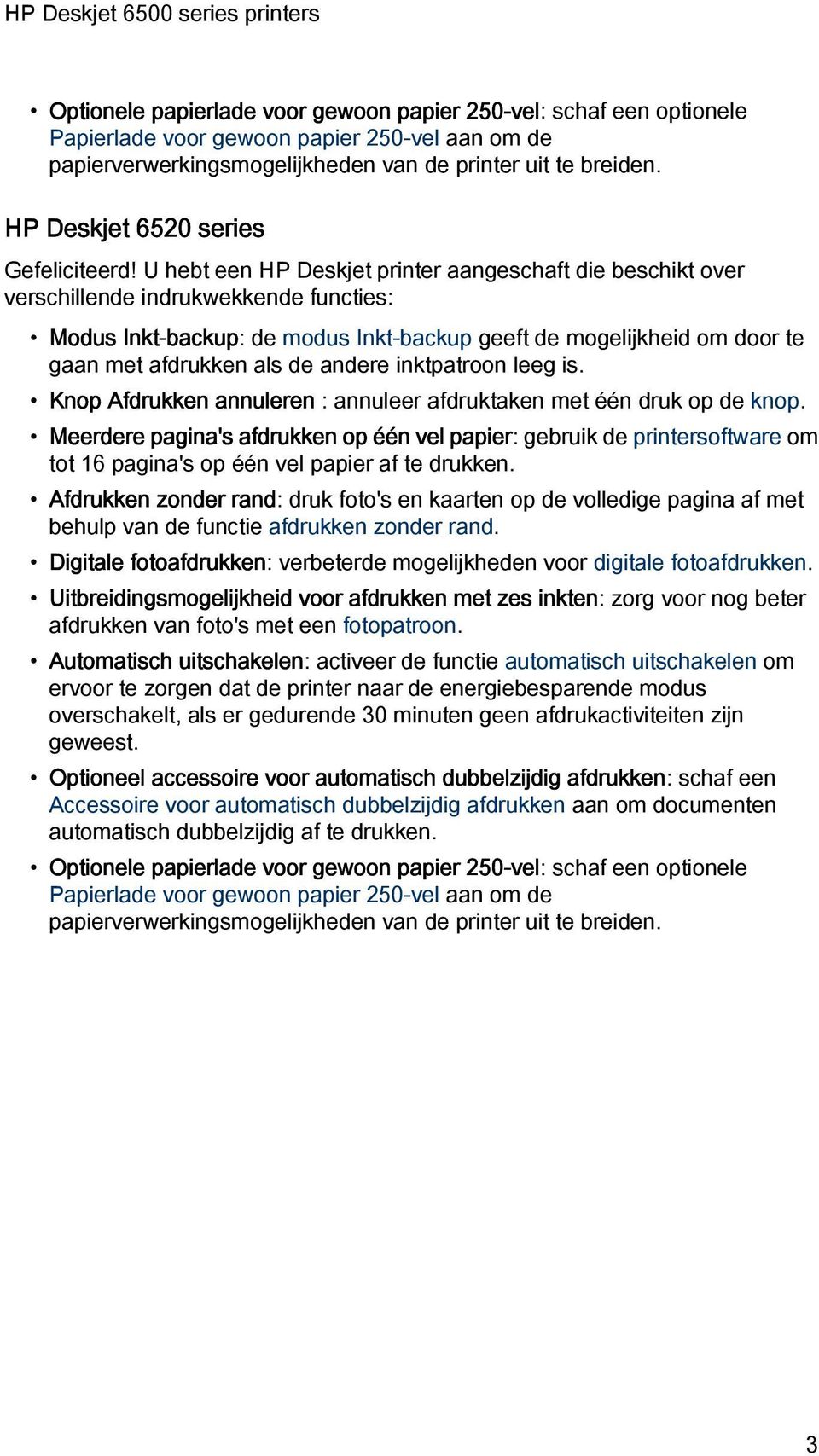 U hebt een HP Deskjet printer aangeschaft die beschikt over verschillende indrukwekkende functies: Modus Inkt-backup: de modus Inkt-backup geeft de mogelijkheid om door te gaan met afdrukken als de