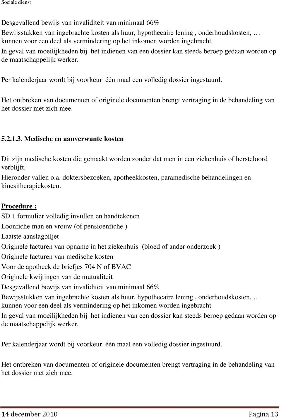 Het ontbreken van documenten of originele documenten brengt vertraging in de behandeling van het dossier met zich mee. 5.2.1.3.