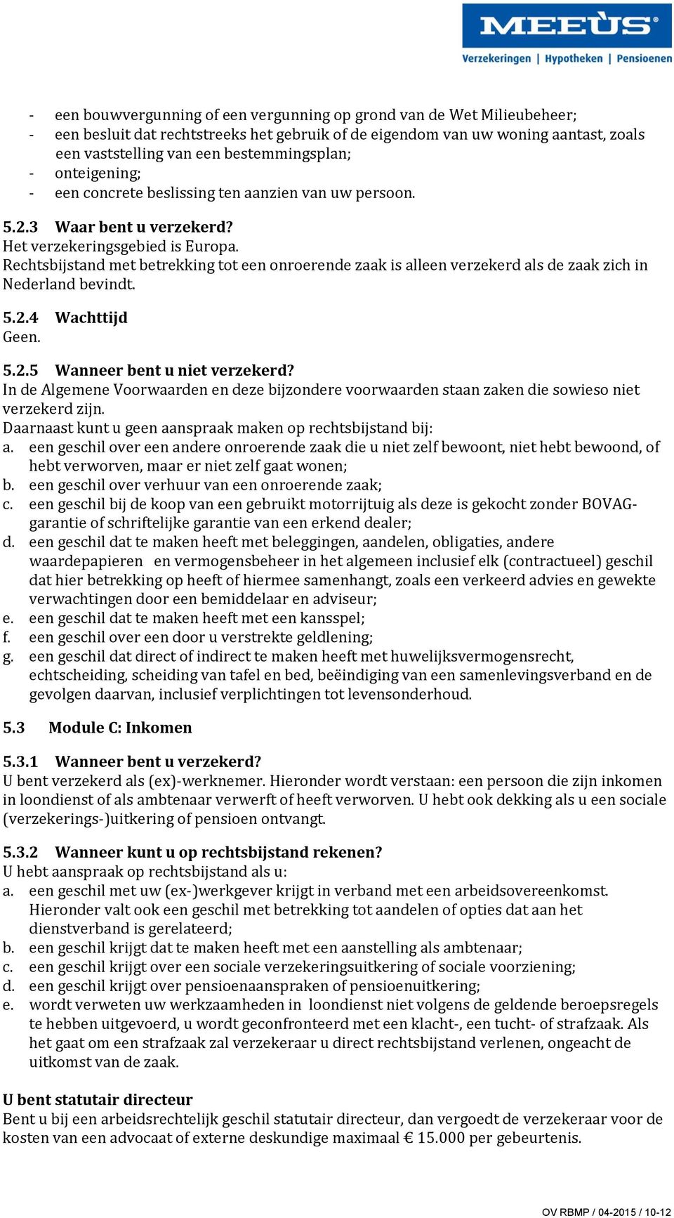 Rechtsbijstand met betrekking tot een onroerende zaak is alleen verzekerd als de zaak zich in Nederland bevindt. 5.2.4 Wachttijd Geen. 5.2.5 Wanneer bent u niet verzekerd?