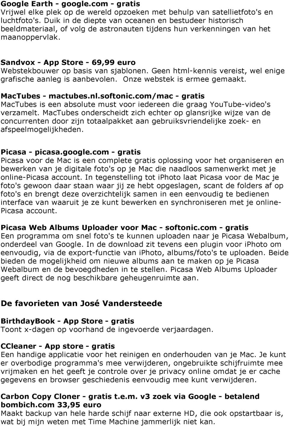 Sandvox - App Store - 69,99 euro Webstekbouwer op basis van sjablonen. Geen html-kennis vereist, wel enige grafische aanleg is aanbevolen. Onze webstek is ermee gemaakt. MacTubes - mactubes.nl.softonic.