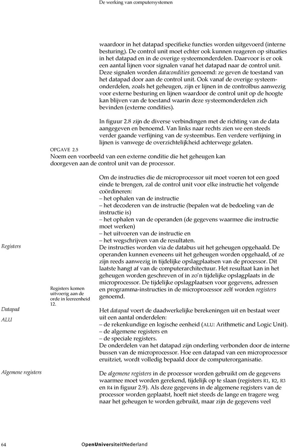 Daarvoor is er ook een aantal lijnen voor signalen vanaf het datapad naar de control unit. Deze signalen worden datacondities genoemd: ze geven de toestand van het datapad door aan de control unit.