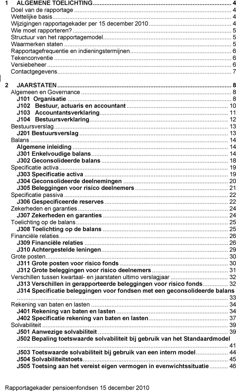 .. 8 J102 Bestuur, actuaris en accountant... 10 J103 Accountantsverklaring... 11 J104 Bestuursverklaring... 12 Bestuursverslag... 13 J201 Bestuursverslag... 13 Balans... 14 Algemene inleiding.