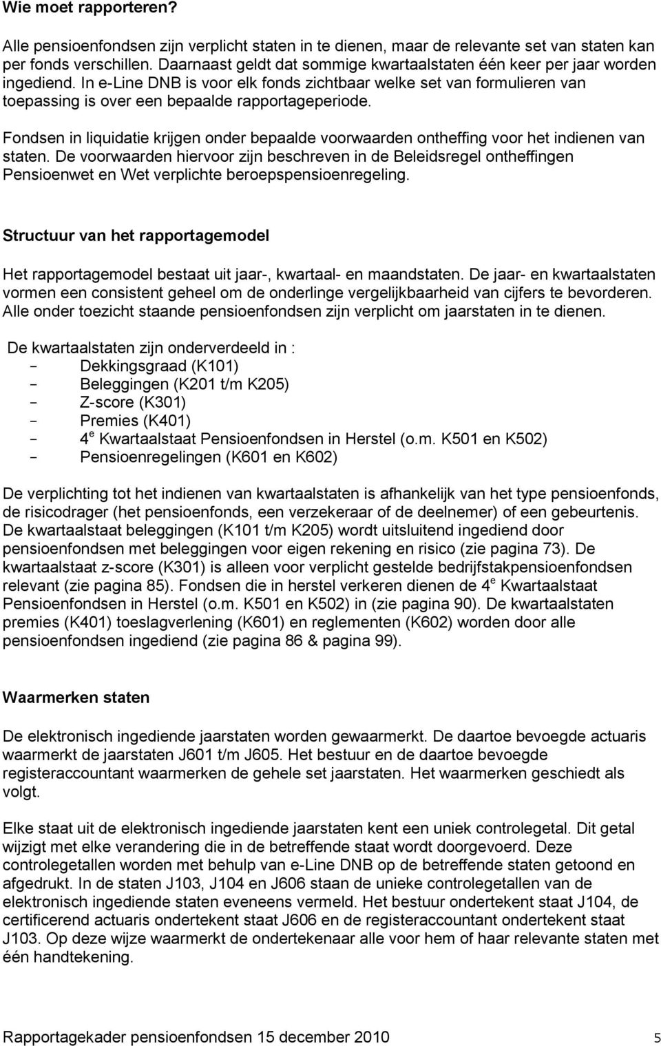 In e-line DNB is voor elk fonds zichtbaar welke set van formulieren van toepassing is over een bepaalde rapportageperiode.