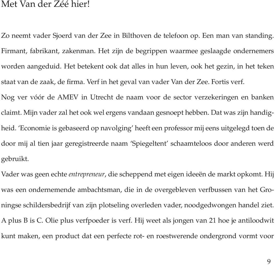 Verf in het geval van vader Van der Zee. Fortis verf. nog ver vóór de AMeV in utrecht de naam voor de sector verzekeringen en banken claimt. Mijn vader zal het ook wel ergens vandaan gesnoept hebben.