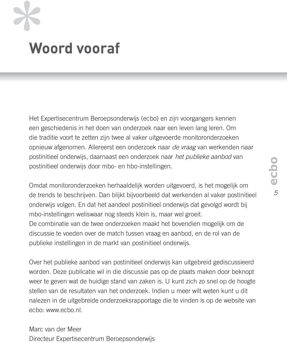 Allereerst een onderzoek naar de vraag van werkenden naar postinitieel onderwijs, daarnaast een onderzoek naar het publieke aanbod van postinitieel onderwijs door mbo- en hbo-instellingen.