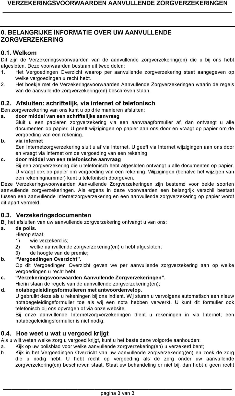 Het boekje met de Verzekeringsvoorwaarden Aanvullende Zorgverzekeringen waarin de regels van de aanvullende zorgverzekering(en) beschreven staan. 0.2.