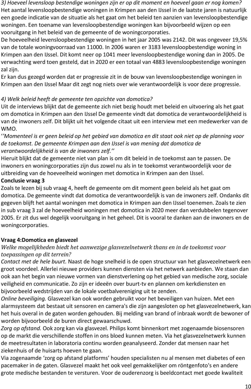 levensloopbestendige woningen. Een toename van levensloopbestendige woningen kan bijvoorbeeld wijzen op een vooruitgang in het beleid van de gemeente of de woningcorporaties.