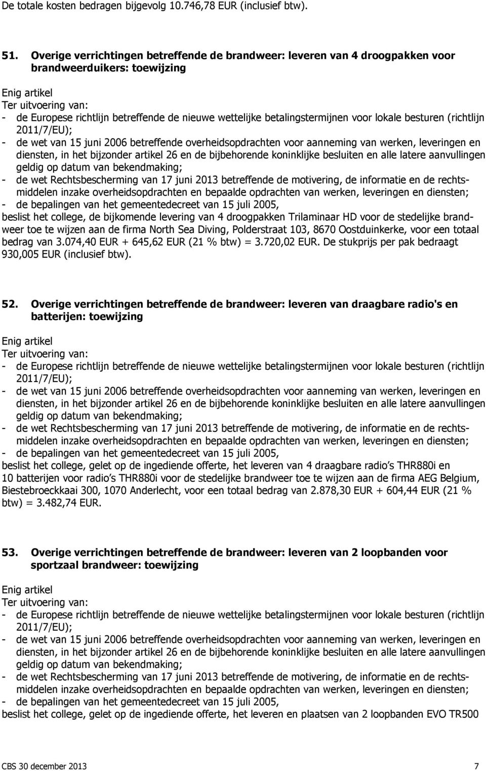 de motivering, de informatie en de rechtsmiddelen beslist het college, de bijkomende levering van 4 droogpakken Trilaminaar HD voor de stedelijke brandweer toe te wijzen aan de firma North Sea