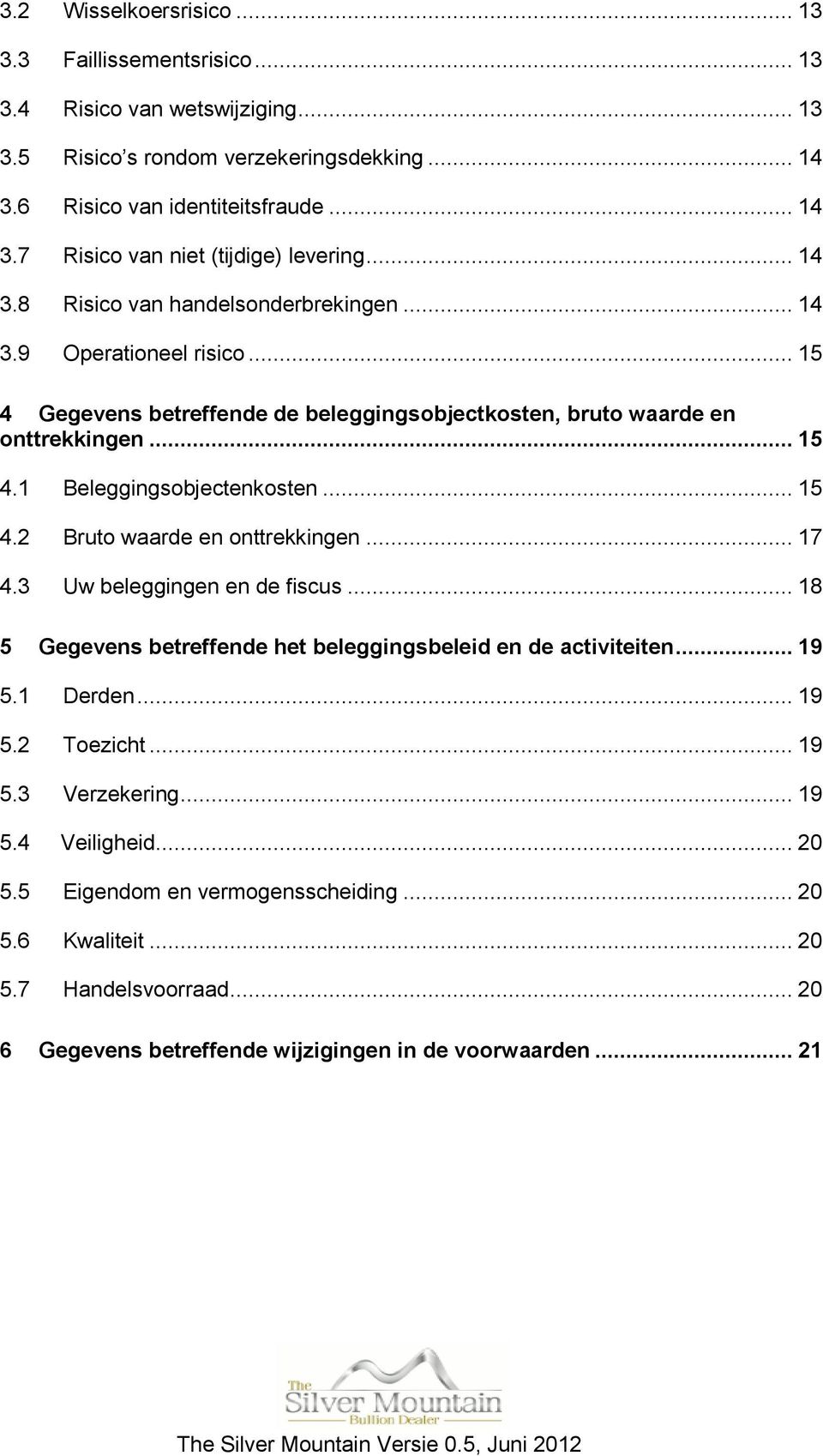 .. 17 4.3 Uw beleggingen en de fiscus... 18 5 Gegevens betreffende het beleggingsbeleid en de activiteiten... 19 5.1 Derden... 19 5.2 Toezicht... 19 5.3 Verzekering... 19 5.4 Veiligheid... 20 5.