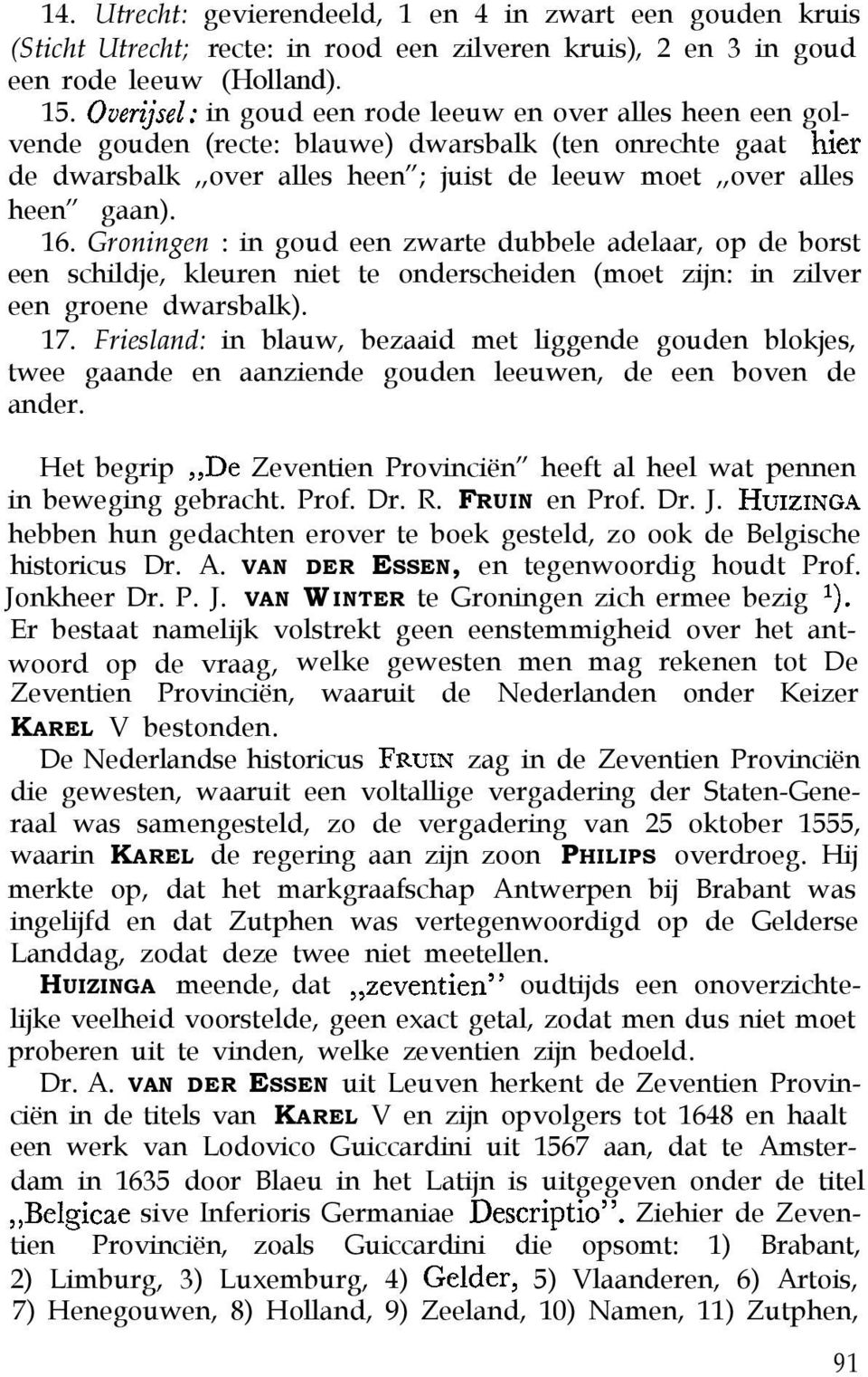 16. Groningen : in goud een zwarte dubbele adelaar, op de borst een schildje, kleuren niet te onderscheiden (moet zijn: in zilver een groene dwarsbalk). 17.