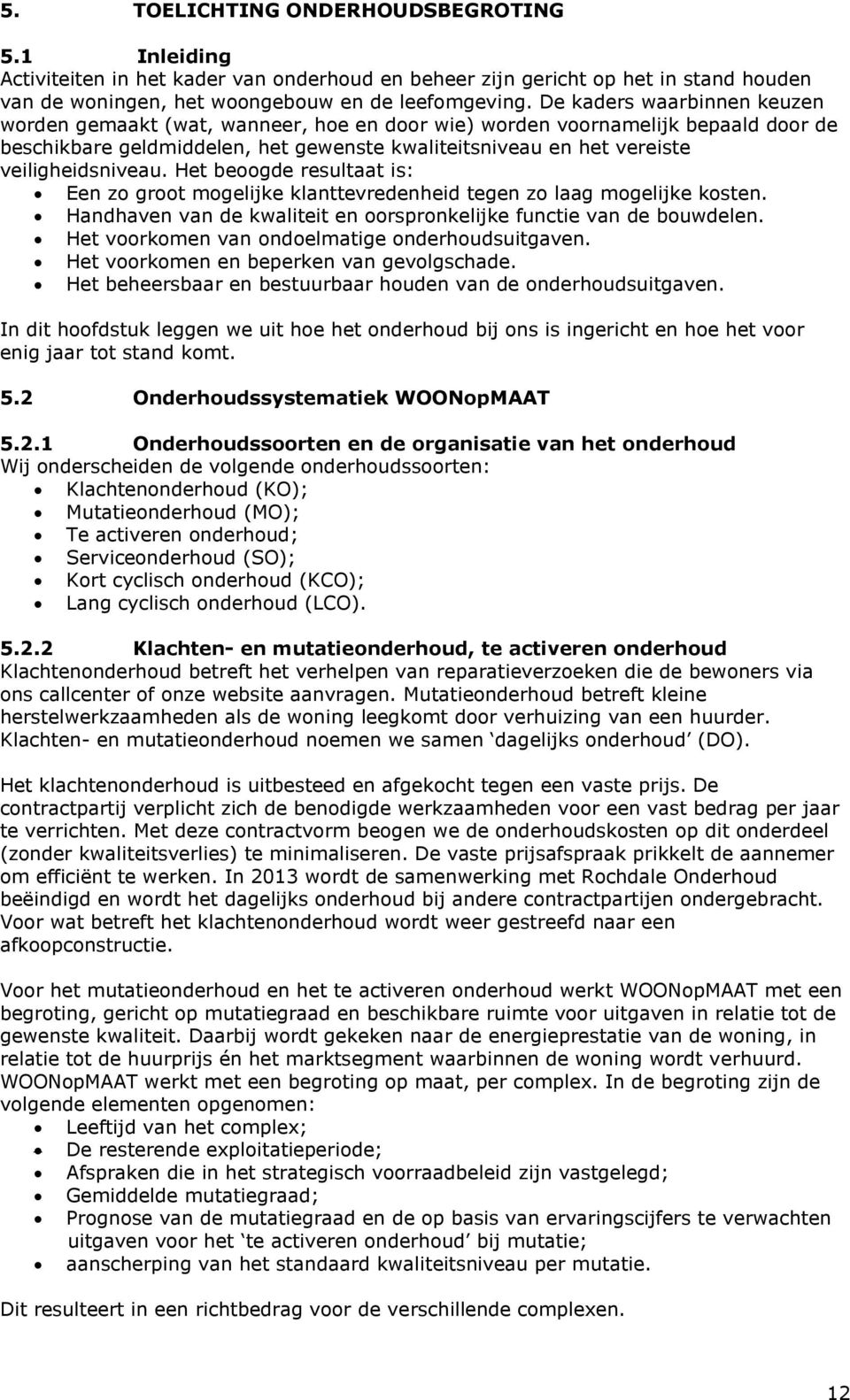 veiligheidsniveau. Het beoogde resultaat is: Een zo groot mogelijke klanttevredenheid tegen zo laag mogelijke kosten. Handhaven van de kwaliteit en oorspronkelijke functie van de bouwdelen.