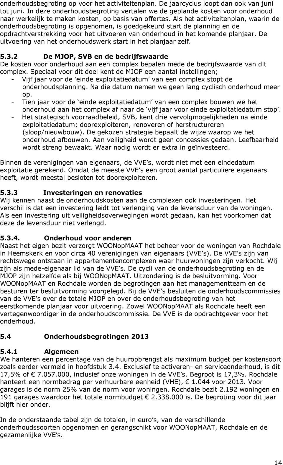 Als het activiteitenplan, waarin de onderhoudsbegroting is opgenomen, is goedgekeurd start de planning en de opdrachtverstrekking voor het uitvoeren van onderhoud in het komende planjaar.