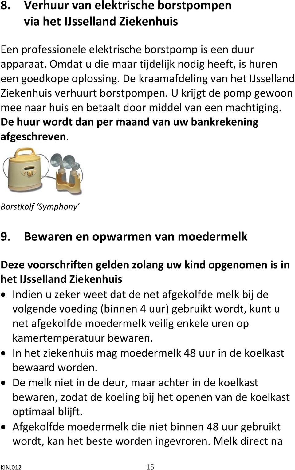 U krijgt de pomp gewoon mee naar huis en betaalt door middel van een machtiging. De huur wordt dan per maand van uw bankrekening afgeschreven. Borstkolf Symphony 9.