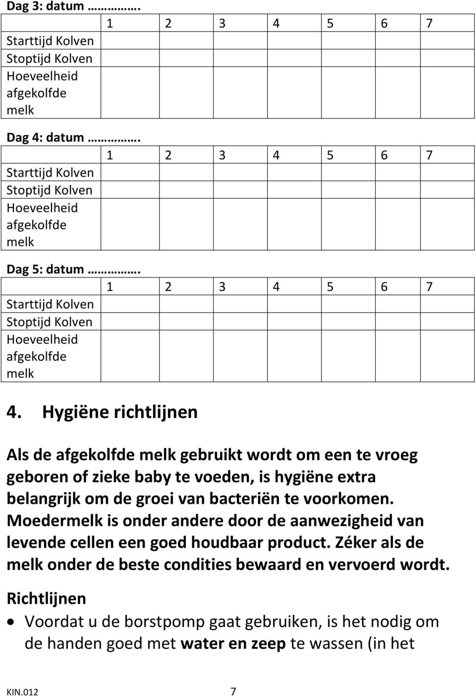Hygiëne richtlijnen Als de afgekolfde melk gebruikt wordt om een te vroeg geboren of zieke baby te voeden, is hygiëne extra belangrijk om de groei van bacteriën te voorkomen.