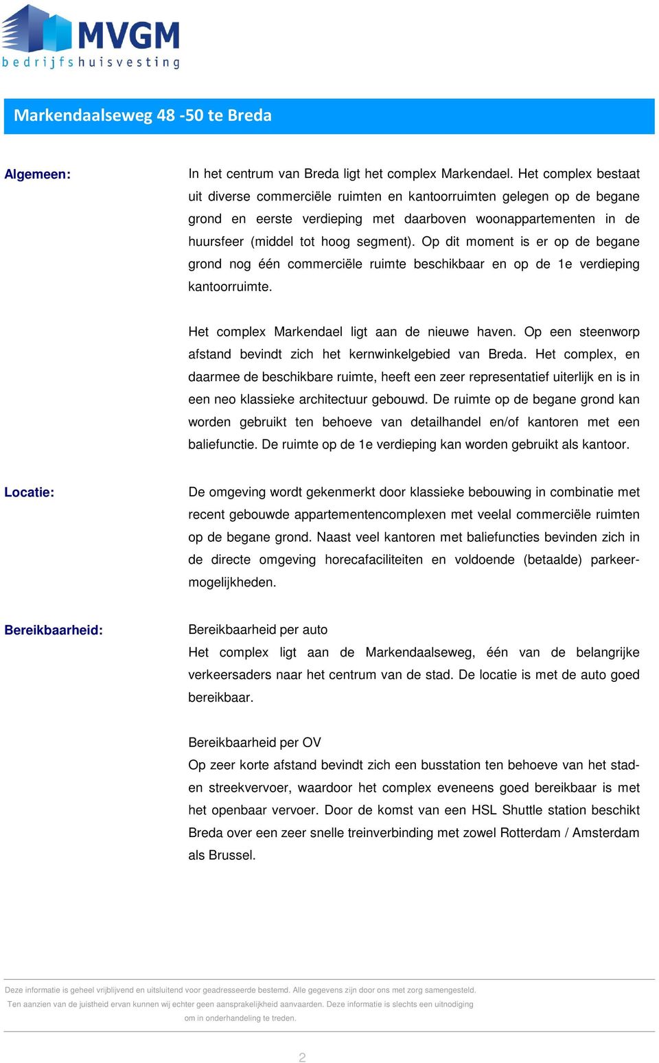 Op dit moment is er op de begane grond nog één commerciële ruimte beschikbaar en op de 1e verdieping kantoorruimte. Het complex Markendael ligt aan de nieuwe haven.