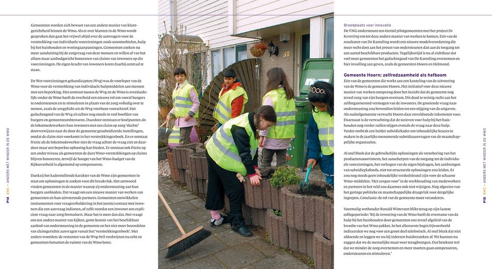 Tegelijkertijd is nu al zichtbaar dat veel meer gemeenten het gedachtegoed van De Kanteling overnemen en hier invulling aan geven, zoals de gemeenten Hoorn en Helmond. gerichtheid binnen de Wmo.