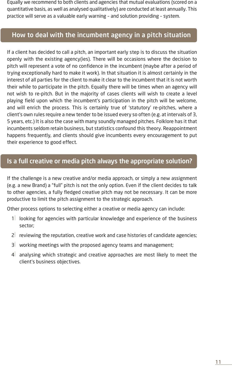 How to deal with the incumbent agency in a pitch situation If a client has decided to call a pitch, an important early step is to discuss the situation openly with the existing agency(ies).