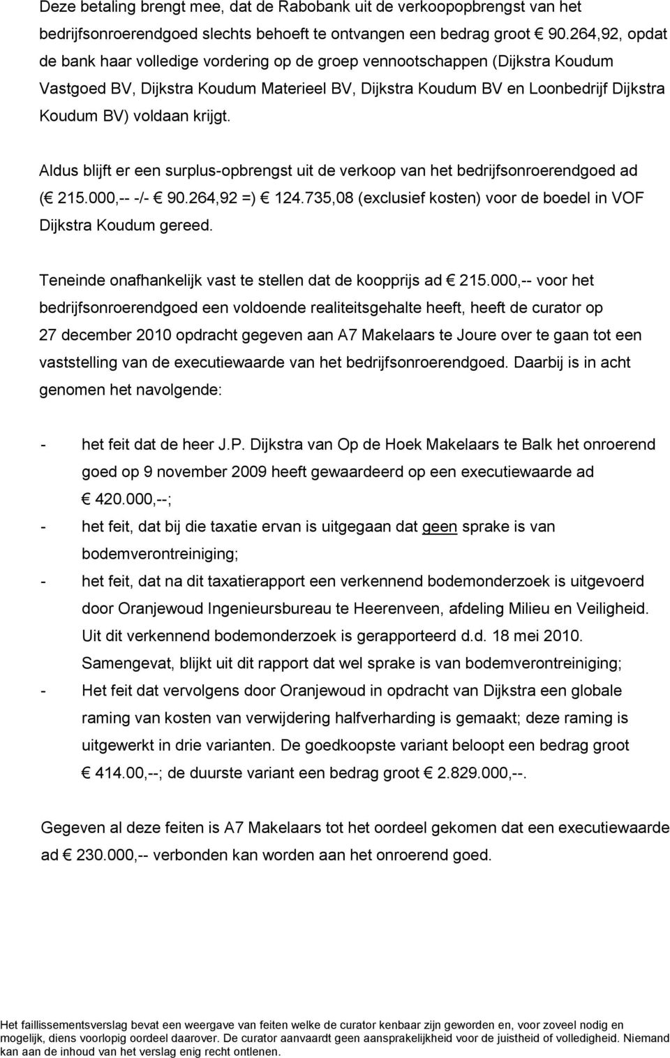 krijgt. Aldus blijft er een surplus-opbrengst uit de verkoop van het bedrijfsonroerendgoed ad ( 215.000,-- -/- 90.264,92 =) 124.735,08 (exclusief kosten) voor de boedel in VOF Dijkstra Koudum gereed.