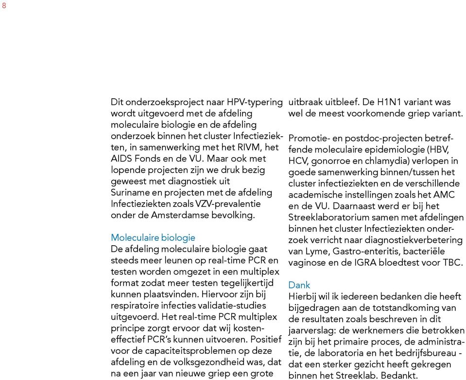 Maar ook met lopende projecten zijn we druk bezig geweest met diagnostiek uit Suriname en projecten met de afdeling Infectieziekten zoals VZV-prevalentie onder de Amsterdamse bevolking.