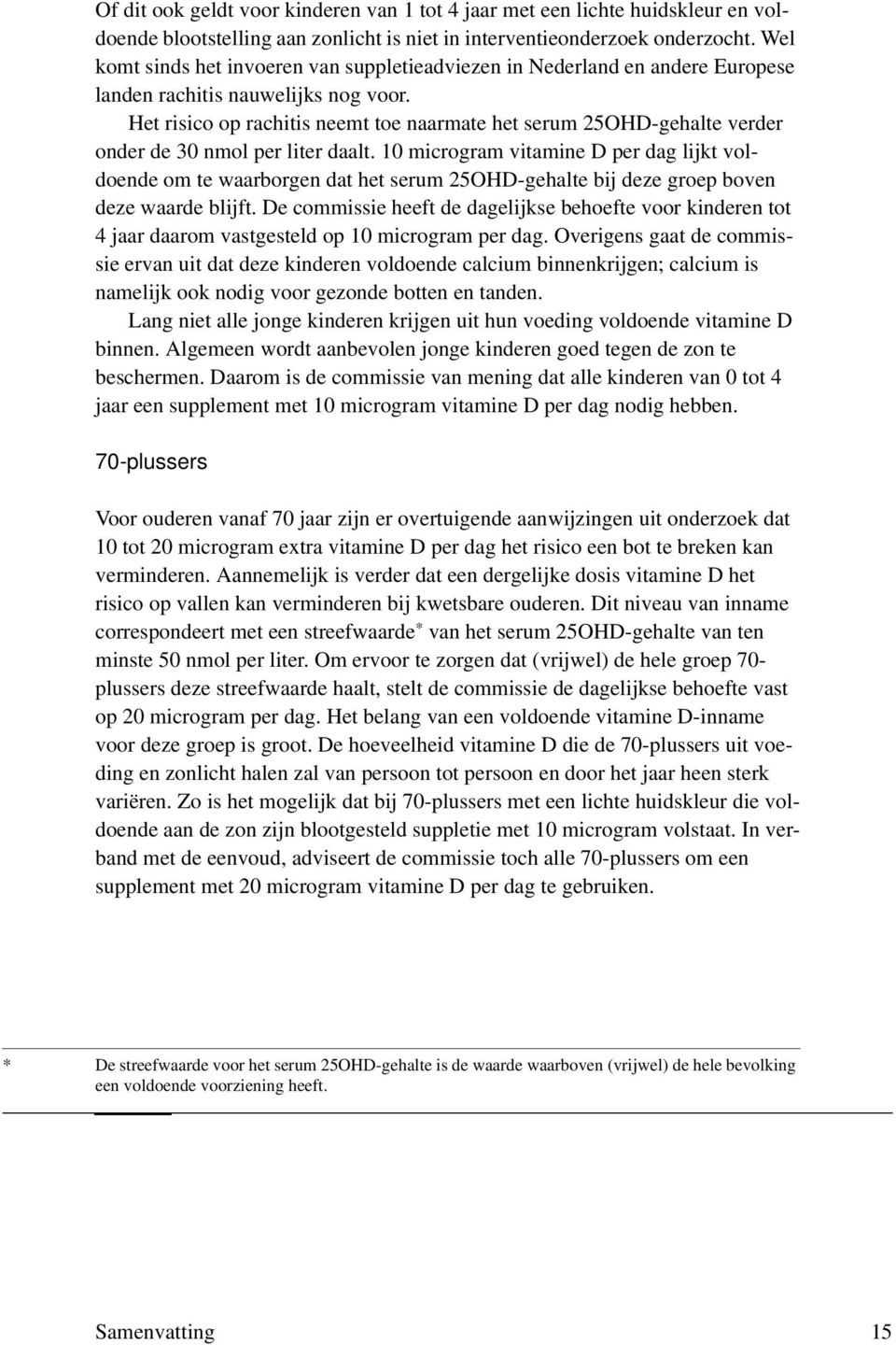 Het risico op rachitis neemt toe naarmate het serum 25OHD-gehalte verder onder de 30 nmol per liter daalt.