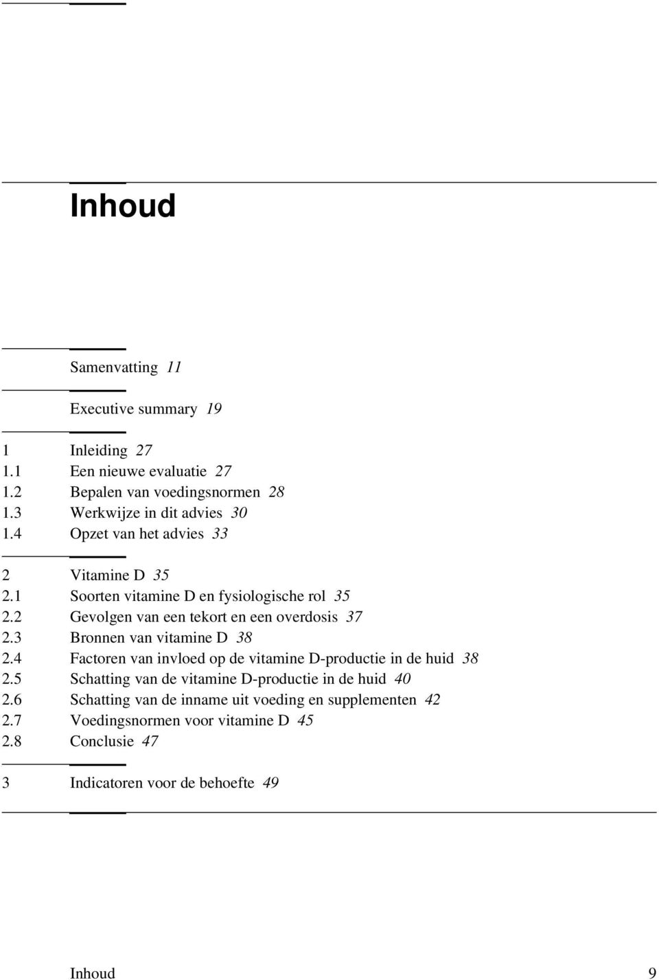 2 Gevolgen van een tekort en een overdosis 37 2.3 Bronnen van vitamine D 38 2.4 Factoren van invloed op de vitamine D-productie in de huid 38 2.