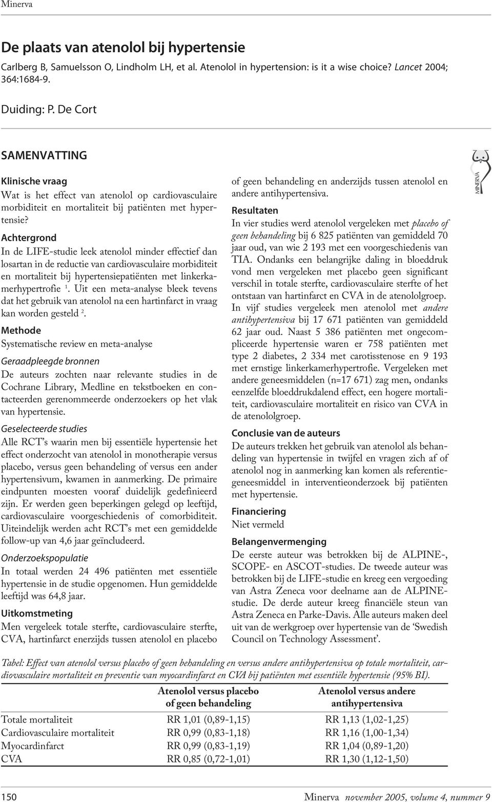 Achtergrond In de LIFE-studie leek atenolol minder effectief dan losartan in de reductie van cardiovasculaire morbiditeit en mortaliteit bij hypertensiepatiënten met linkerkamerhypertrofie 1.