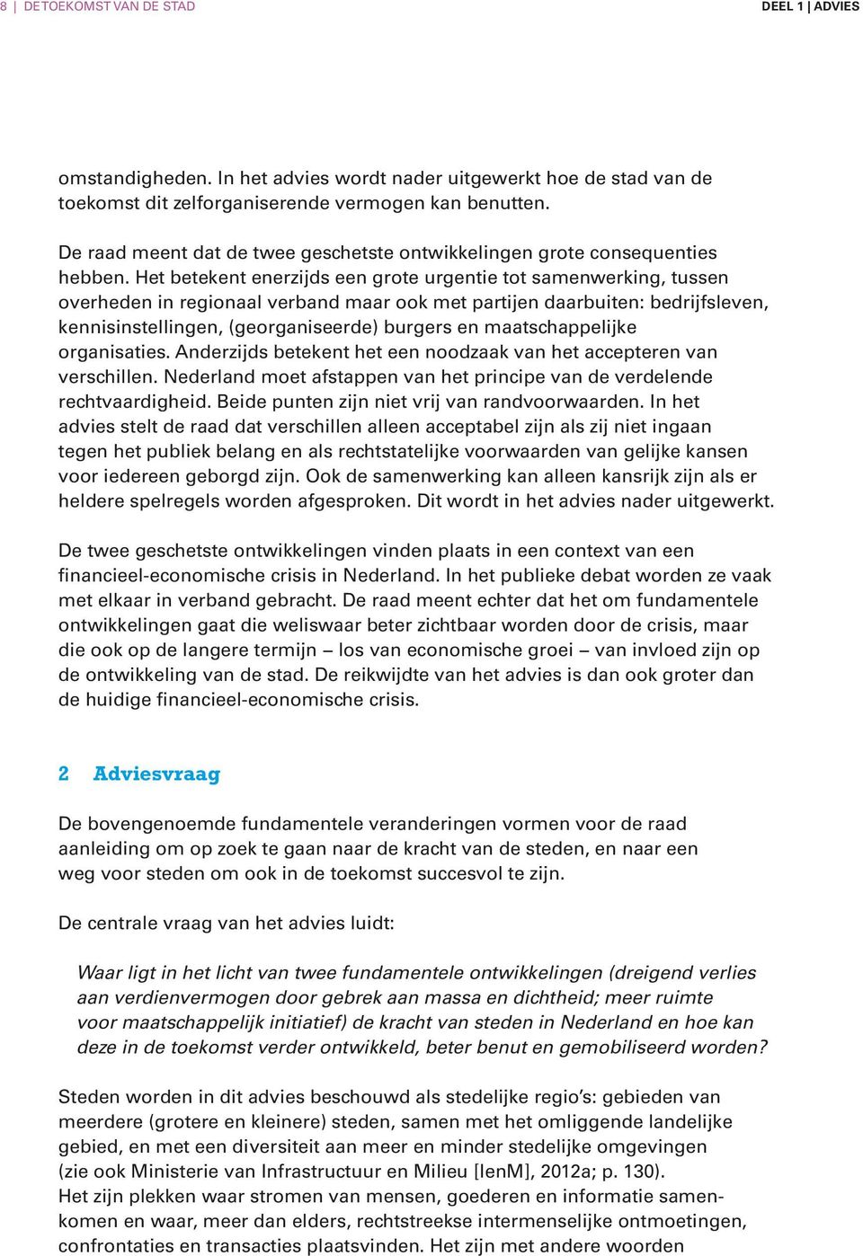 Het betekent enerzijds een grote urgentie tot samenwerking, tussen overheden in regionaal verband maar ook met partijen daarbuiten: bedrijfsleven, kennisinstellingen, (georganiseerde) burgers en