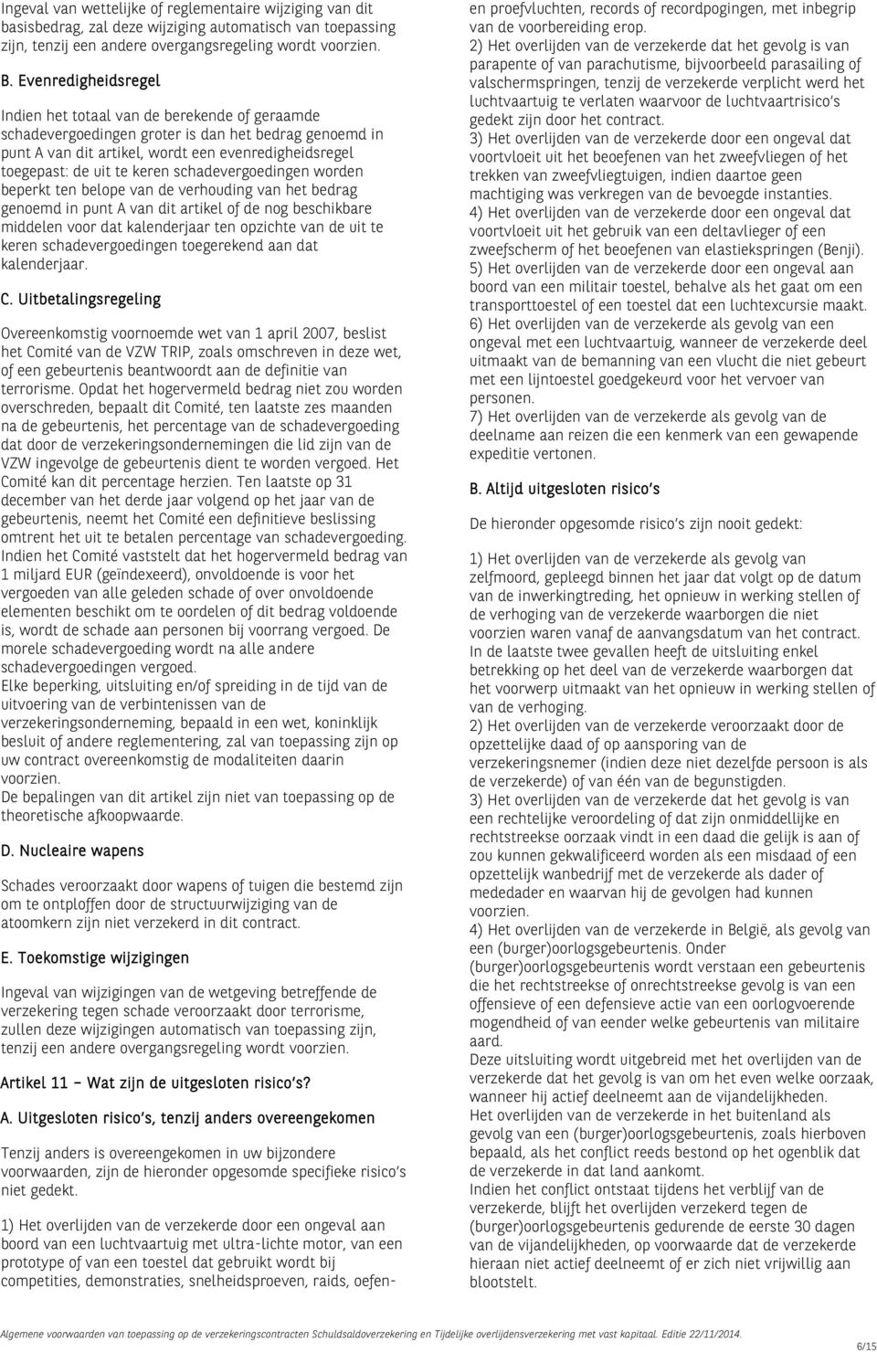 keren schadevergoedingen worden beperkt ten belope van de verhouding van het bedrag genoemd in punt A van dit artikel of de nog beschikbare middelen voor dat kalenderjaar ten opzichte van de uit te