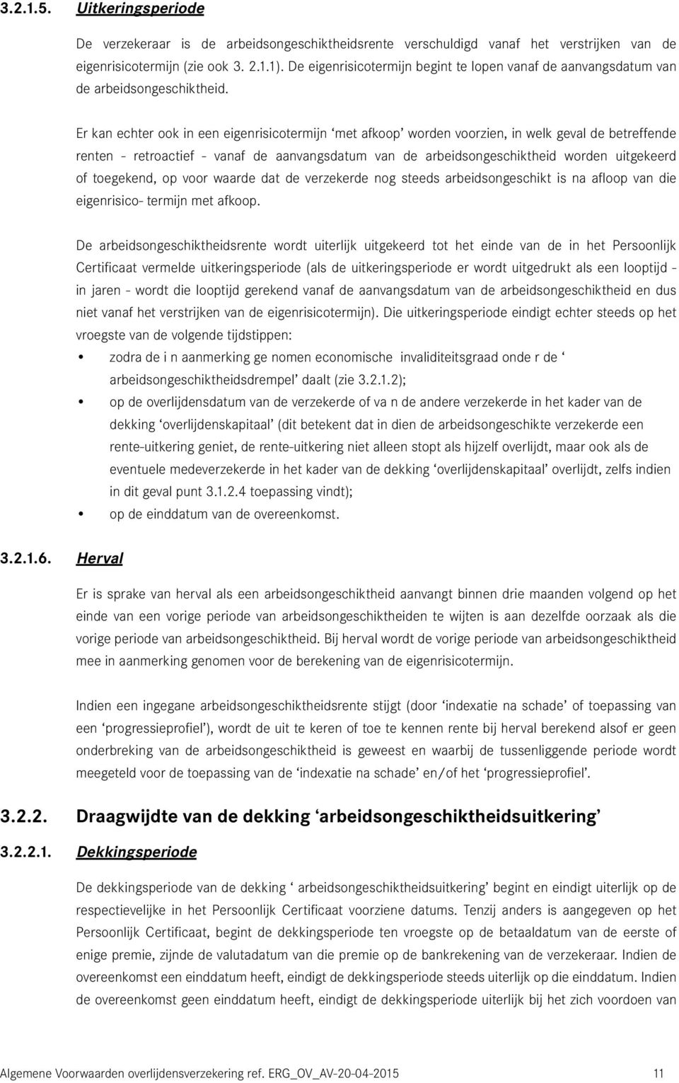 Er kan echter ook in een eigenrisicotermijn met afkoop worden voorzien, in welk geval de betreffende renten - retroactief - vanaf de aanvangsdatum van de arbeidsongeschiktheid worden uitgekeerd of