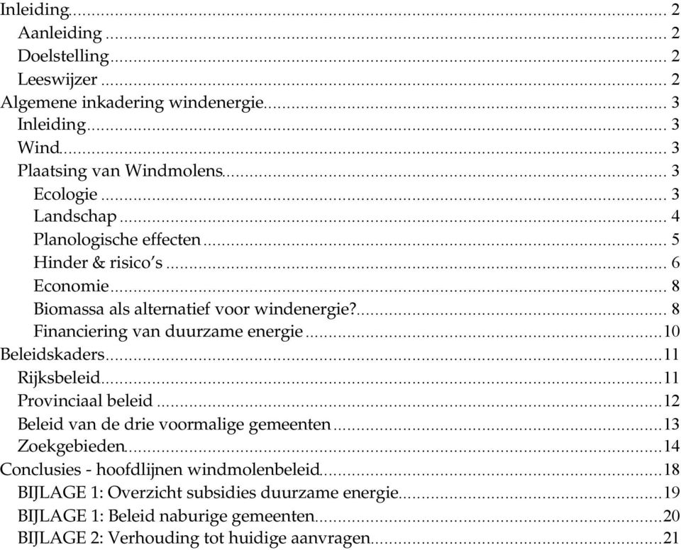 ... 8 Financiering van duurzame energie...10 Beleidskaders...11 Rijksbeleid...11 Provinciaal beleid...12 Beleid van de drie voormalige gemeenten...13 Zoekgebieden.