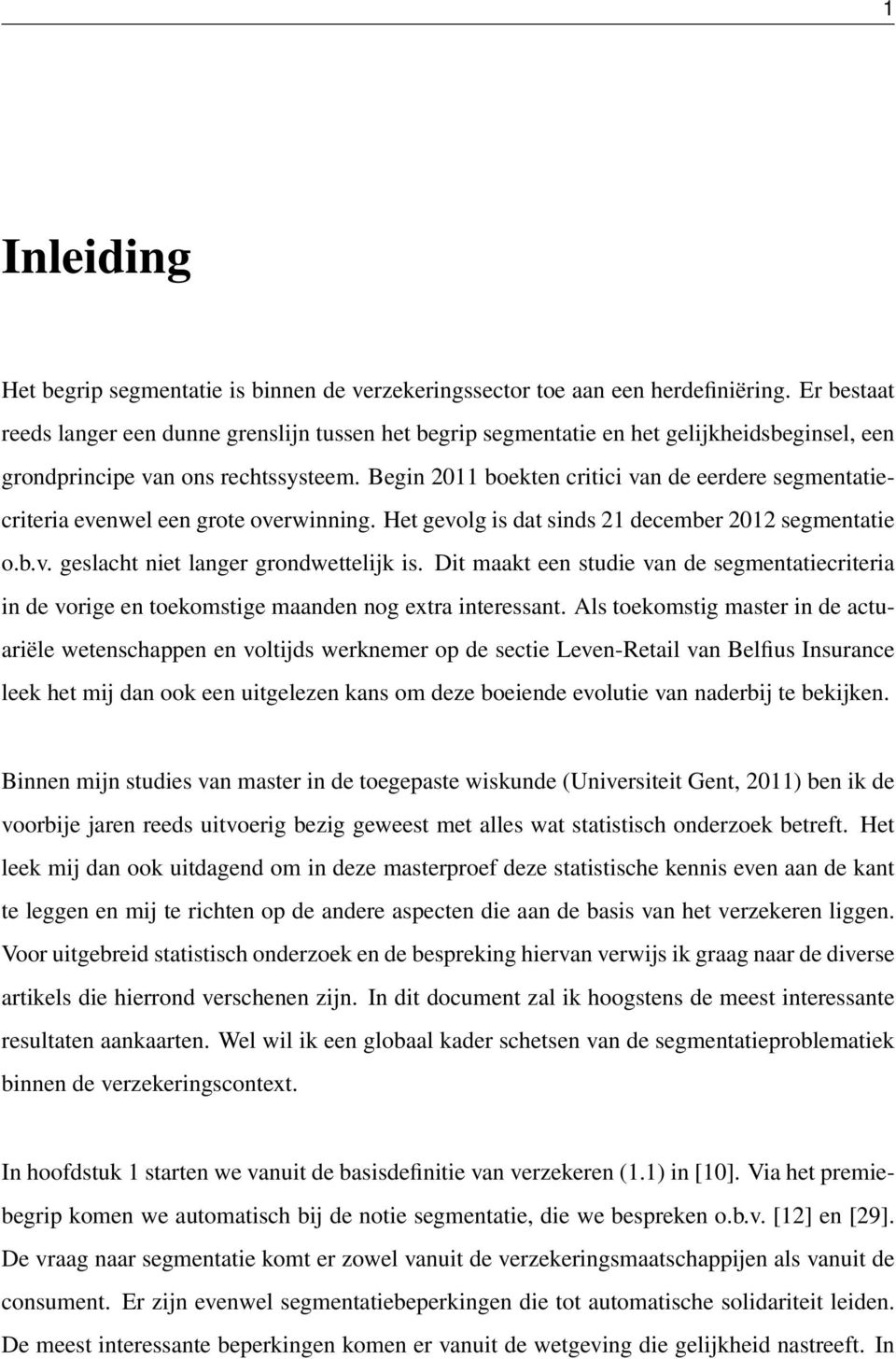 Begin 2011 boekten critici van de eerdere segmentatiecriteria evenwel een grote overwinning. Het gevolg is dat sinds 21 december 2012 segmentatie o.b.v. geslacht niet langer grondwettelijk is.