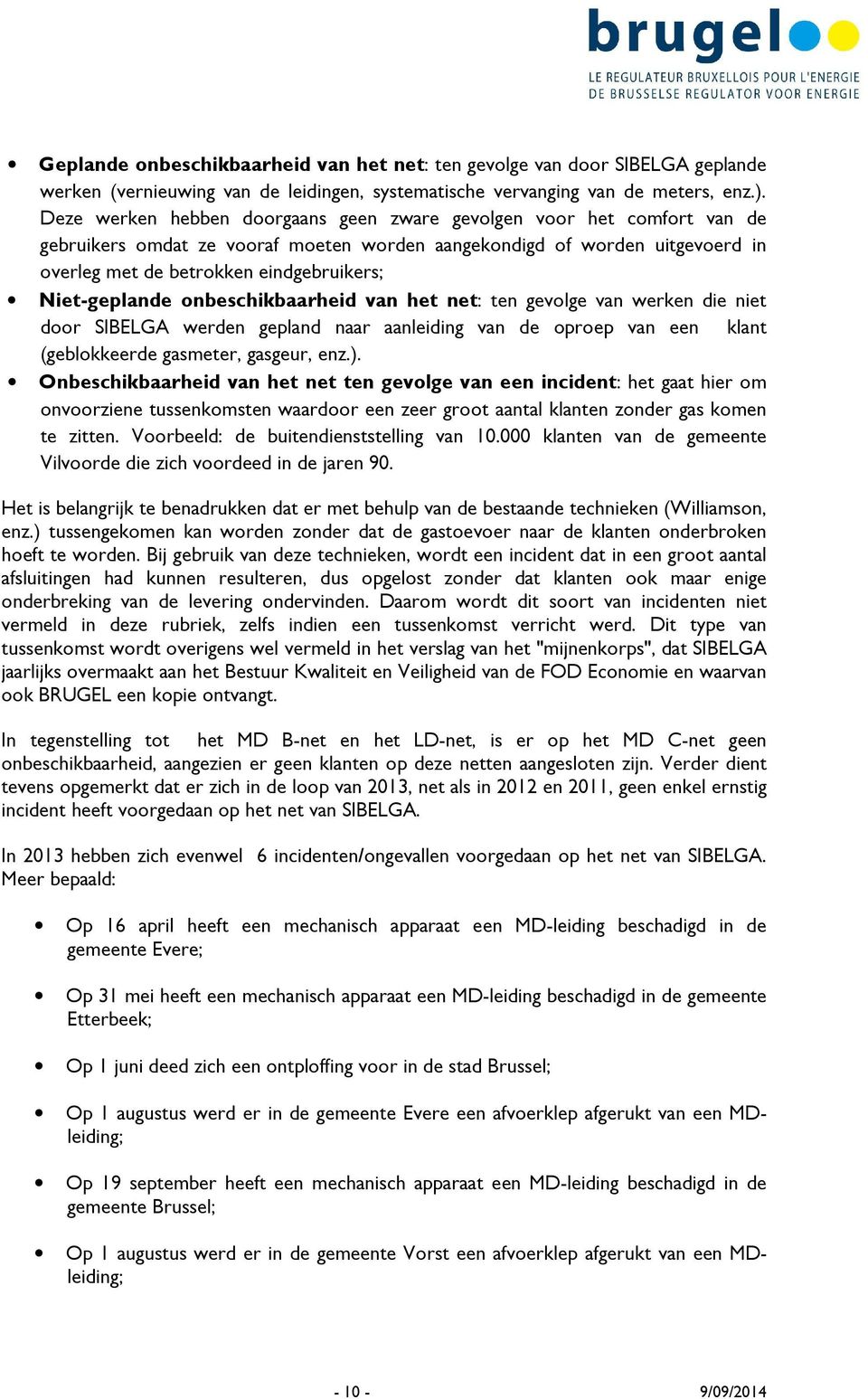 Niet-geplande onbeschikbaarheid van het net: ten gevolge van werken die niet door SIBELGA werden gepland naar aanleiding van de oproep van een klant (geblokkeerde gasmeter, gasgeur, enz.).