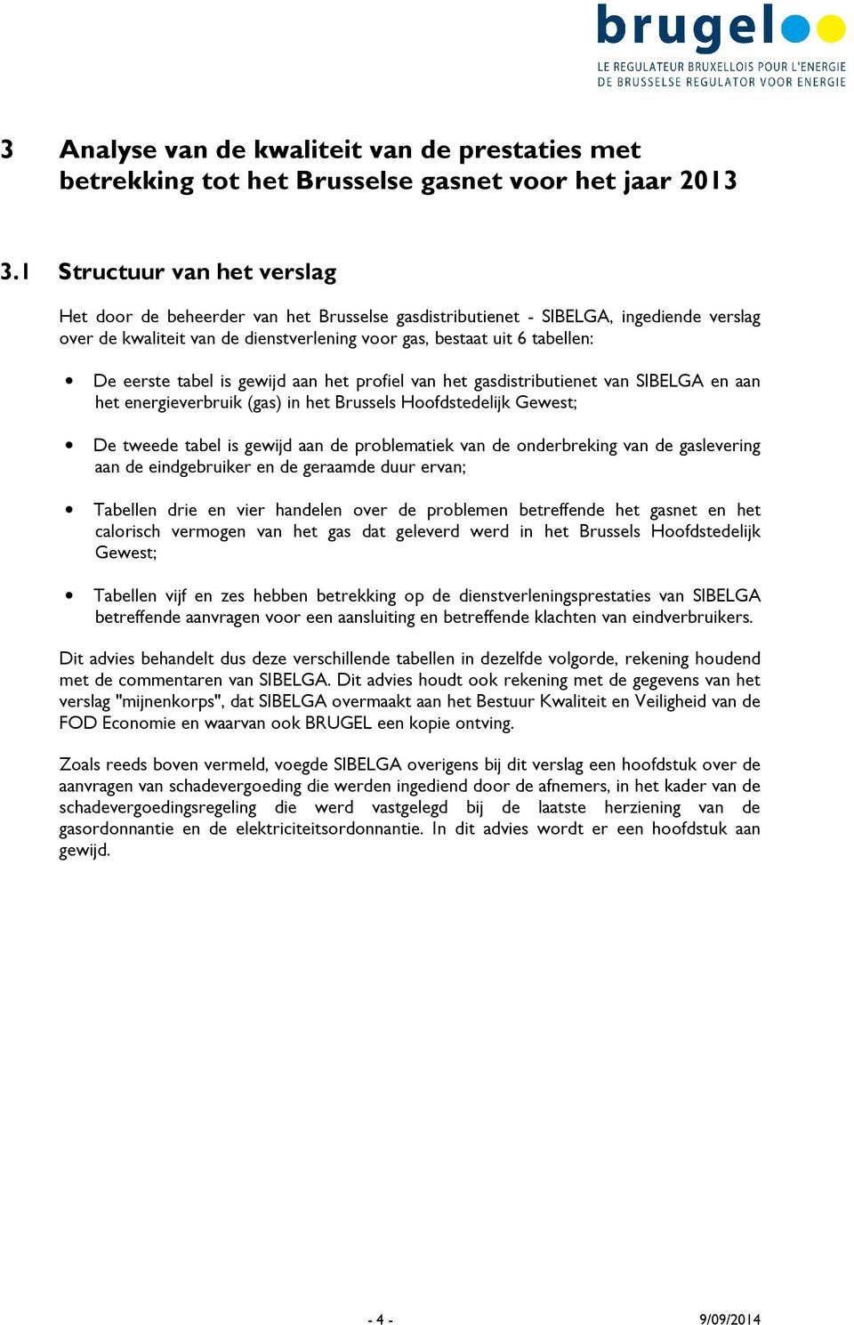 eerste tabel is gewijd aan het profiel van het gasdistributienet van SIBELGA en aan het energieverbruik (gas) in het Brussels Hoofdstedelijk Gewest; De tweede tabel is gewijd aan de problematiek van