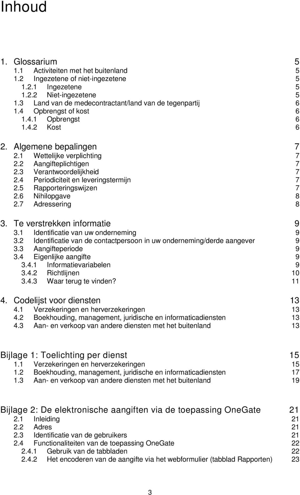 4 Periodiciteit en leveringstermijn 7 2.5 Rapporteringswijzen 7 2.6 Nihilopgave 8 2.7 Adressering 8 3. Te verstrekken informatie 9 3.1 Identificatie van uw onderneming 9 3.