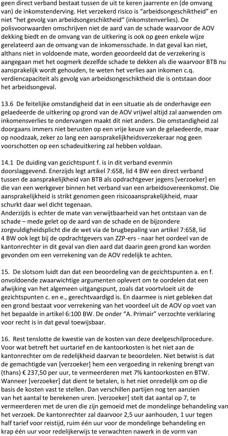 De polisvoorwaarden omschrijven niet de aard van de schade waarvoor de AOV dekking biedt en de omvang van de uitkering is ook op geen enkele wijze gerelateerd aan de omvang van de inkomensschade.