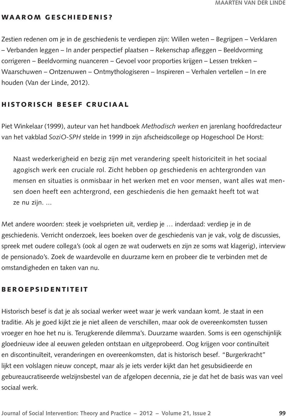 nuanceren Gevoel voor proporties krijgen Lessen trekken Waarschuwen Ontzenuwen Ontmythologiseren Inspireren Verhalen vertellen In ere houden (Van der Linde, 2012).