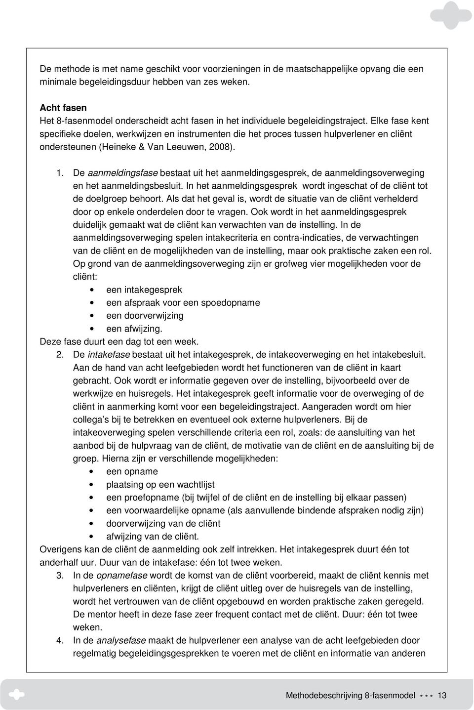 Elke fase kent specifieke doelen, werkwijzen en instrumenten die het proces tussen hulpverlener en cliënt ondersteunen (Heineke & Van Leeuwen, 2008). 1.